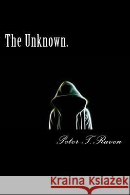 The Unknown. Peter T 9781537747828 Createspace Independent Publishing Platform