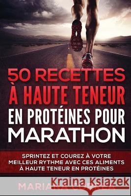 50 RECETTES A HAUTE TENEUR En PROTEINES POUR MARATHON: SPRINTEZ Et COUREZ A VOTRE MEILLEUR RYTHME AVEC CES ALIMENTS A HAUTE TENEUR EN PROTEINES Correa, Mariana 9781537749143