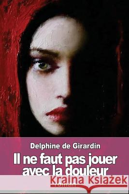 Il ne faut pas jouer avec la douleur De Girardin, Delphine 9781537750248 Createspace Independent Publishing Platform