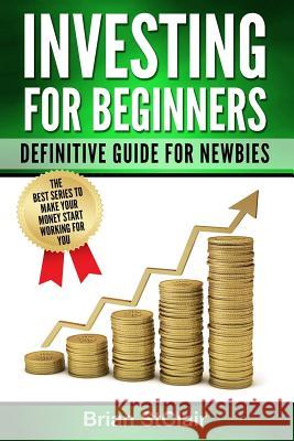 Investing for Beginners: Definitive Guide for Newbies Brian Stclair 9781537751108 Createspace Independent Publishing Platform