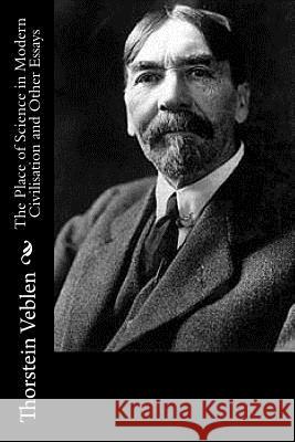 The Place of Science in Modern Civilisation and Other Essays Thorstein Veblen 9781537751146 Createspace Independent Publishing Platform