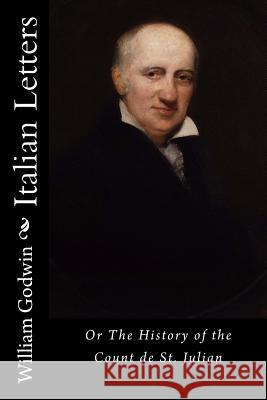 Italian Letters: Or The History of the Count de St. Julian Godwin, William 9781537751269 Createspace Independent Publishing Platform