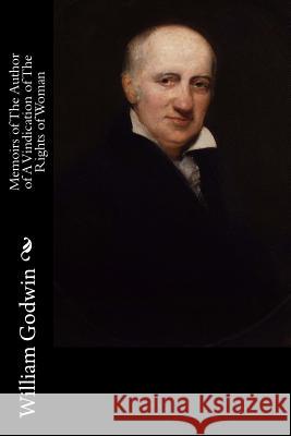 Memoirs of The Author of A Vindication of The Rights of Woman Godwin, William 9781537751306 Createspace Independent Publishing Platform