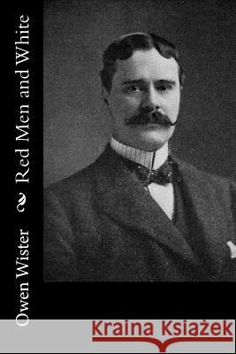 Red Men and White Owen Wister 9781537751696 Createspace Independent Publishing Platform