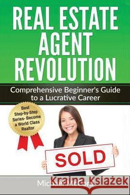 Real Estate Agent Revolution: Comprehensive Beginner's Guide to a Lucrative Career Michael McCord 9781537752860 Createspace Independent Publishing Platform