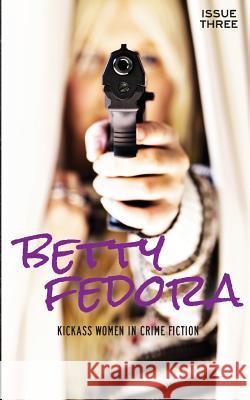Betty Fedora Issue Three: Kickass Women in Crime Fiction Colleen Quinn Preston Lang Victoria Weisfeld 9781537752884 Createspace Independent Publishing Platform