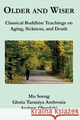 Older and Wiser: Classical Buddhist Teachings on Aging, Sickness, and Death Mu Soeng Gloria Taraniya Ambrosia Andrew Olendzki 9781537754574 Createspace Independent Publishing Platform