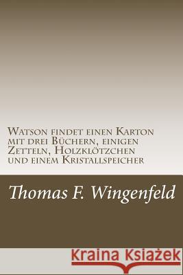 Watson findet einen Karton mit drei Büchern, einigen Zetteln, Holzklötzchen und einem Kristallspeicher: Eine lange Reise Wingenfeld, Thomas F. 9781537755335 Createspace Independent Publishing Platform