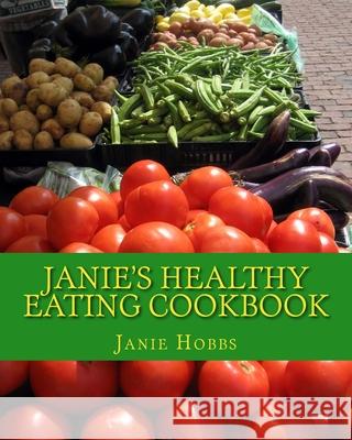 Janie's Healthy Eating Cookbook: With Love From the Kitchen of Janie Hobbs Janie Hobbs 9781537757209