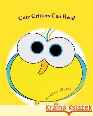 Cute Critters Can Read: Book One Angela Walsh 9781537757759 Createspace Independent Publishing Platform
