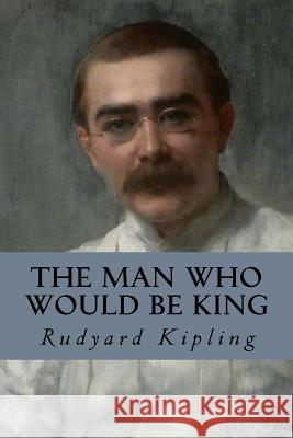 The Man Who Would be King Kipling, Rudyard 9781537758480