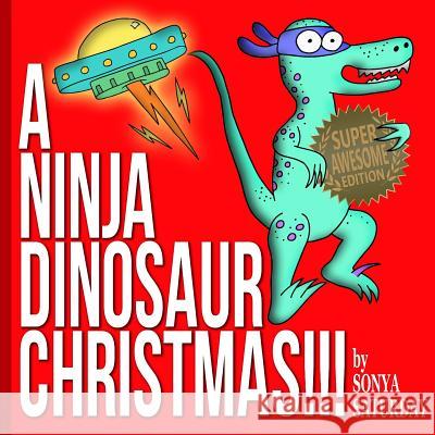 A Ninja Dinosaur Christmas!!!: Super Awesome Edition Sonya Saturday 9781537758930