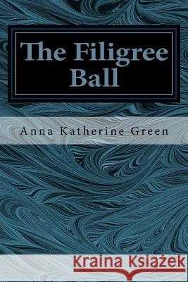 The Filigree Ball Anna Katherine Green 9781537759845 Createspace Independent Publishing Platform