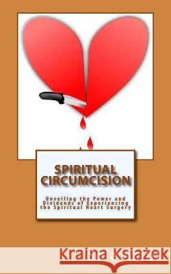 Spiritual Circumcision: Unveiling the Power and Dividends of Experiencing the Spiritual Heart Surgery Sola Alabi 9781537760339 Createspace Independent Publishing Platform