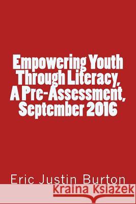 Empowering Youth Through Literacy, a Pre-Assessment, September 2016 Eric Justin Burton 9781537760407 Createspace Independent Publishing Platform