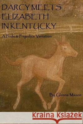 Darcy Meets Eiizabeth In Kentucky: A Pride & Prejudice Variation Mason, Glenna 9781537761015 Createspace Independent Publishing Platform