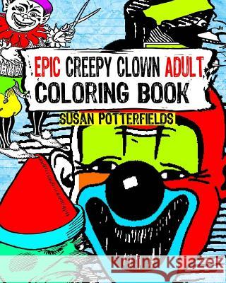 Epic Creepy Clown Adult Coloring Book Susan Potterfields 9781537761121