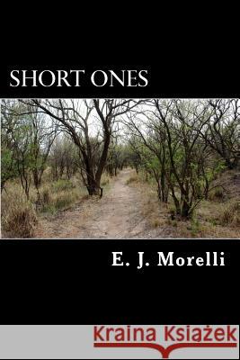 Short Ones: A Compilation Of Short Stories Morelli, E. J. 9781537763576 Createspace Independent Publishing Platform