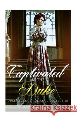 Captivated by the Duke: Historical Romance (British Duke Regency Romance Collection) Captive Hearts Publishing 9781537763750 Createspace Independent Publishing Platform