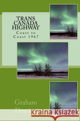 Trans Canada Highway: Coast to Coast in 1967 Graham Dearing 9781537764054 Createspace Independent Publishing Platform