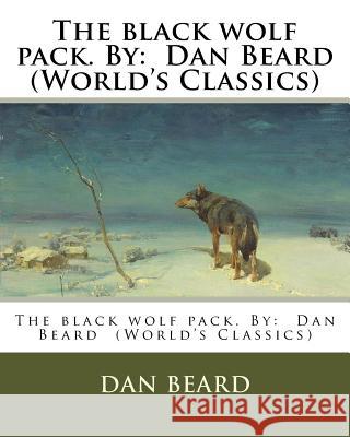 The black wolf pack. By: Dan Beard (World's Classics) Beard, Dan 9781537766287