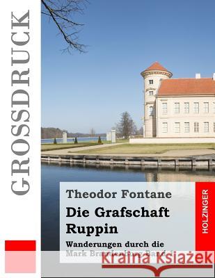 Die Grafschaft Ruppin (Großdruck): Wanderungen durch die Mark Brandenburg Band 1 Fontane, Theodor 9781537766775 Createspace Independent Publishing Platform