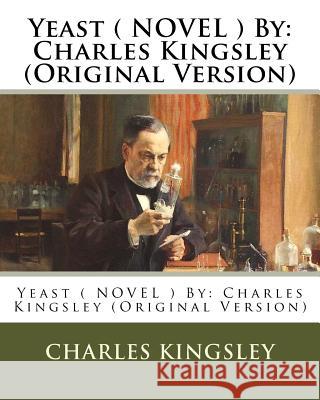 Yeast ( NOVEL ) By: Charles Kingsley (Original Version) Kingsley, Charles 9781537767000