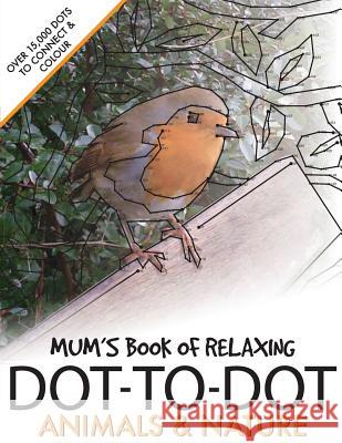 Mum's Book of Relaxing Dot-to-dot: Animals & Nature Media, Clarity 9781537767055 Createspace Independent Publishing Platform