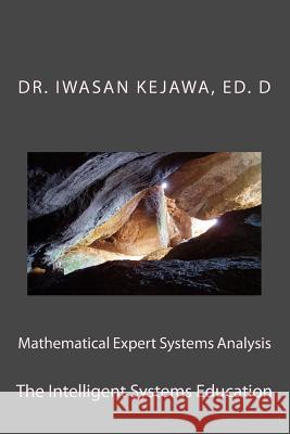 Mathematical Expert Systems Analysis and Education: The Intelligent Systems Dr Iwasan D. Kejaw 9781537767727 Createspace Independent Publishing Platform