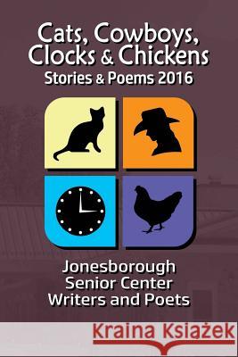 Cats, Cowboys, Clocks & Chickens: Stories & Poems 2016 D. J. Mathews Carole McCune Shirley Rowan Meade 9781537771281 Createspace Independent Publishing Platform