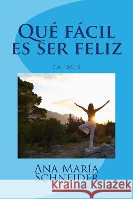 Qué fácil es ser feliz Schneider, Ana Maria 9781537772318 Createspace Independent Publishing Platform