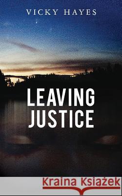 Leaving Justice Vicky Hayes 9781537774329 Createspace Independent Publishing Platform