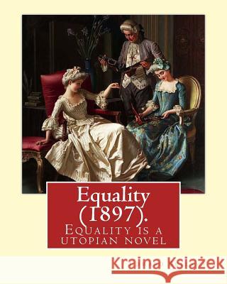 Equality (1897). By: Edward Bellamy: Equality is a utopian novel by Edward Bellamy Bellamy, Edward 9781537776033 Createspace Independent Publishing Platform