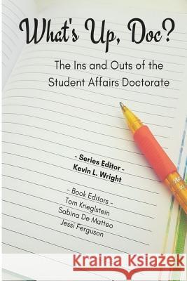 What's Up Doc?: The Ins and Outs of the Student Affairs Doctorate Kevin Wright Jessi Ferguson Sabina De Matteo 9781537777160 Createspace Independent Publishing Platform