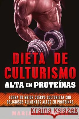 DIETA DE CULTURISMO ALTA En PROTEINAS: LOGRA TU MEJOR CUERPO CULTURISTA CON DELICIOSOS ALIMENTOS ALTOS En PROTEINAS Correa, Mariana 9781537777214