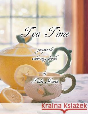 Tea Time Greyscale Coloring Book Tabz Jones 9781537778662 Createspace Independent Publishing Platform