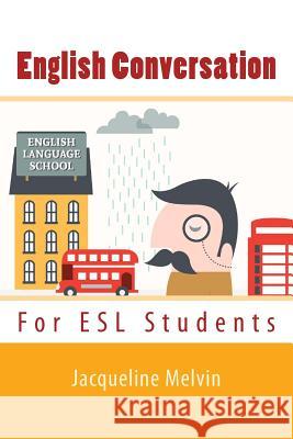 English Conversation: For ESL Students Jacqueline Melvin 9781537778839