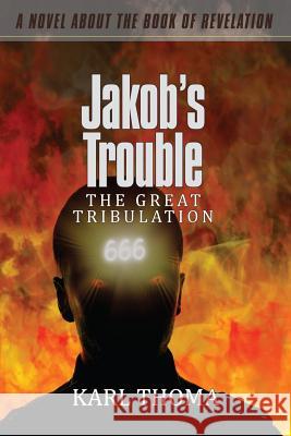 Jakob's Trouble: The Great Tribulation MR Karl F. Thoma 9781537780177 Createspace Independent Publishing Platform