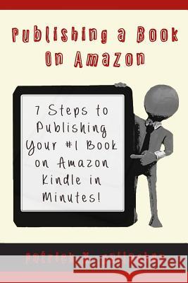 Publishing a Book on Amazon: 7 Steps to Publishing your #1 Book on Amazon Kindle in Minutes! Kanakaraju, Deepak 9781537780283 Createspace Independent Publishing Platform
