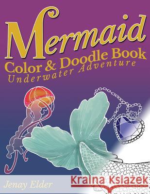 Mermaid Color and Doodle Book: An Underwater Adventure Jenay Elder 9781537780443 Createspace Independent Publishing Platform