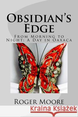 Obsidian's Edge: From Morning to Night: A Day in Oaxaca Roger Moore 9781537781143 Createspace Independent Publishing Platform