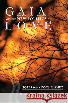 Gaia and the New Politics of Love: Notes for a Poly Planet Serena Anderlini-d'Onofrio 9781537781549