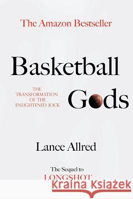 Basketball Gods: The Transformation of the Enlightened Jock Lance Allred 9781537782713