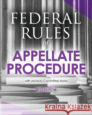 Federal Rules of Appellate Procedure (2017 Edition): with Advisory Committee Notes Hse Publishing Co LLC 9781537783253 Createspace Independent Publishing Platform