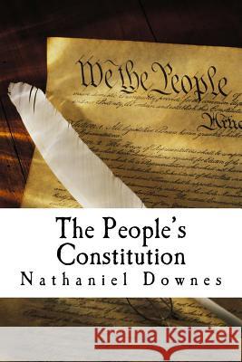 The People's Constitution: A Modern Interpretation Nathaniel S. Downes 9781537783567 Createspace Independent Publishing Platform