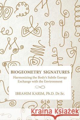 BioGeometry Signatures: Harmonizing the Body's Subtle Energy Exchange with the Environment Karim Dr Sc, Ibrahim 9781537783888 Createspace Independent Publishing Platform