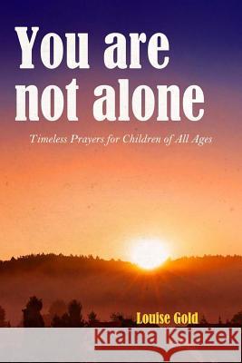 You are not alone - Timeless prayers for children of all ages (Illustrated) Gold, Louise 9781537784045 Createspace Independent Publishing Platform