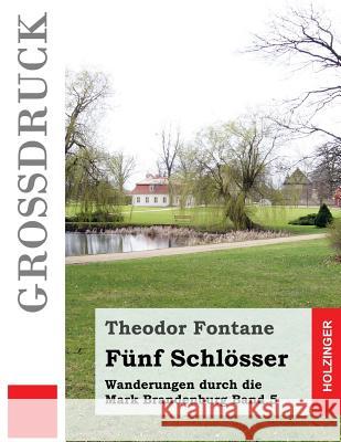 Fünf Schlösser (Großdruck): Wanderungen durch die Mark Brandenburg Band 5 Fontane, Theodor 9781537785172 Createspace Independent Publishing Platform