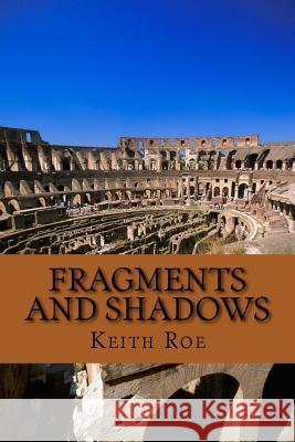 Fragments and Shadows: A Collection of Short Stories Keith Daniel Roe 9781537786308