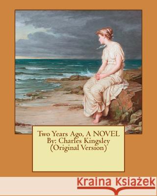 Two Years Ago, A NOVEL By: Charles Kingsley (Original Version) Kingsley, Charles 9781537786940